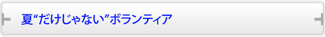 夏“だけじゃない”ボランティア