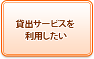 貸出サービスを利用したい