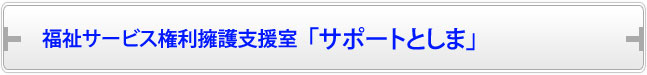 福祉サービス権利擁護支援室「サポートとしま」